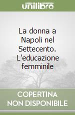 La donna a Napoli nel Settecento. L'educazione femminile libro