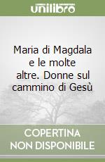 Maria di Magdala e le molte altre. Donne sul cammino di Gesù libro