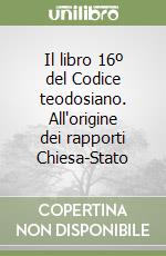 Il libro 16º del Codice teodosiano. All'origine dei rapporti Chiesa-Stato