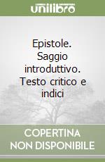 Epistole. Saggio introduttivo. Testo critico e indici