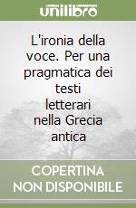 L'ironia della voce. Per una pragmatica dei testi letterari nella Grecia antica libro