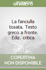 La fanciulla tosata. Testo greco a fronte. Ediz. critica libro