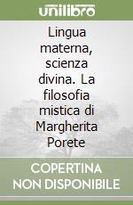 Lingua materna, scienza divina. La filosofia mistica di Margherita Porete libro