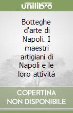 Botteghe d'arte di Napoli. I maestri artigiani di Napoli e le loro attività libro