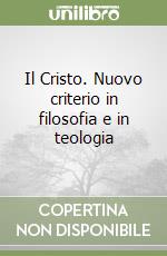 Il Cristo. Nuovo criterio in filosofia e in teologia libro