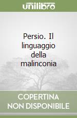 Persio. Il linguaggio della malinconia