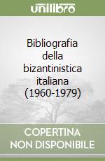 Bibliografia della bizantinistica italiana (1960-1979) libro