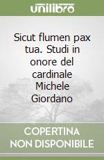 Sicut flumen pax tua. Studi in onore del cardinale Michele Giordano libro