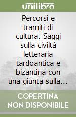 Percorsi e tramiti di cultura. Saggi sulla civiltà letteraria tardoantica e bizantina con una giunta sulla tradizione degli studi classici libro