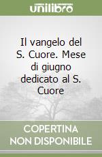 Il vangelo del S. Cuore. Mese di giugno dedicato al S. Cuore libro