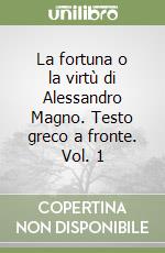 La fortuna o la virtù di Alessandro Magno. Testo greco a fronte. Vol. 1 libro