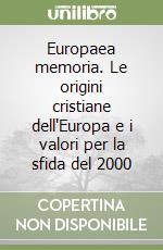 Europaea memoria. Le origini cristiane dell'Europa e i valori per la sfida del 2000 libro