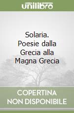 Solaria. Poesie dalla Grecia alla Magna Grecia libro