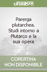 Parerga plutarchea. Studi intorno a Plutarco e la sua opera libro