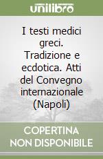 I testi medici greci. Tradizione e ecdotica. Atti del Convegno internazionale (Napoli) libro