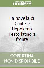 La novella di Carite e Tlepolemo. Testo latino a fronte libro