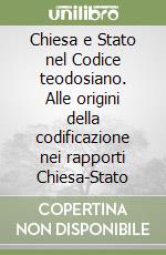 Chiesa e Stato nel Codice teodosiano. Alle origini della codificazione nei rapporti Chiesa-Stato