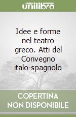 Idee e forme nel teatro greco. Atti del Convegno italo-spagnolo libro