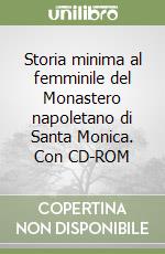 Storia minima al femminile del Monastero napoletano di Santa Monica. Con CD-ROM