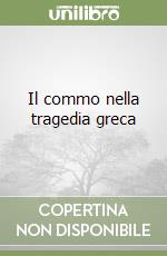 Il commo nella tragedia greca libro