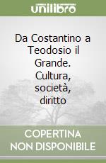 Da Costantino a Teodosio il Grande. Cultura, società, diritto libro