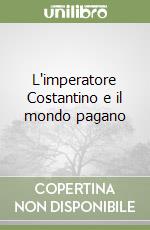 L'imperatore Costantino e il mondo pagano libro