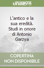 L'antico e la sua eredità. Studi in onore di Antonio Garzya libro