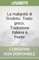 La malignità di Erodoto. Testo greco. Traduzione italiana a fronte libro