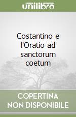 Costantino e l'Oratio ad sanctorum coetum libro