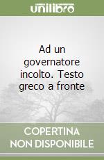 Ad un governatore incolto. Testo greco a fronte libro