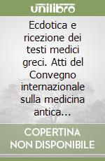 Ecdotica e ricezione dei testi medici greci. Atti del Convegno internazionale sulla medicina antica (Napoli, 1-2 ottobre 2004). Ediz. italiana e francese libro