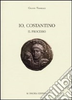 Io, Costantino. Il processo libro