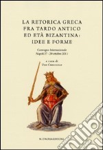 La retorica greca fra tardo antico ed età bizantina. Atti del Convegno internazionale (Napoli, 27-29 ottobre 2011) libro