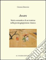 Aware. Storia semantica di un termine nella poesia giapponese classica. Ediz. italiana e giapponese libro