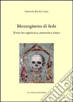 Mezzogiorno di fede. Il rito tra esperienza, memoria e storia libro