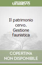 Il patrimonio cervo. Gestione faunistica libro