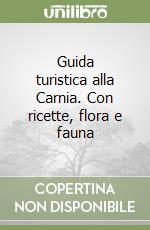 Guida turistica alla Carnia. Con ricette, flora e fauna libro