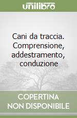 Cani da traccia. Comprensione, addestramento, conduzione libro