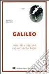 Galileo. Fede nella ragione, ragioni della fede libro