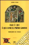 Egli è qui. E qui come il primo giorno. Meditazioni sul Vangelo libro