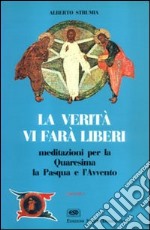 La verità vi farà liberi. Meditazioni per la Quaresima, la Pasqua e l'Avvento libro