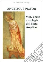 Angelicus pictor. Vita, opere e teologia del Beato Angelico