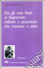 Da gli enti finiti al superente infinito e personale che conosce e ama. La teologia razionale esposta secondo i moderni criteri di rigore scientifico libro