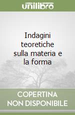 Indagini teoretiche sulla materia e la forma