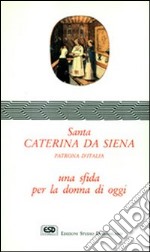 Santa Caterina da Siena. Patrona d'Italia. Una sfida per la donna di oggi libro