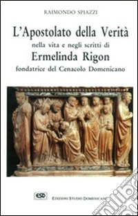 L'apostolato della verità nella vita e negli scritti Ermelinda Rigon fondatrice del cenacolo domenicano libro