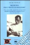 Morire per i fratelli maggiori. Una vita nella carità fino al martirio. Padre Giuseppe Girotti O.P. (Alba 1905 - Dachau 1945) libro di Morello Valerio