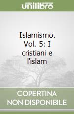 Islamismo. Vol. 5: I cristiani e l'islam libro