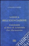 Logica dell'enunciazione. Commento al libro di Aristotele Peri Hermen eias libro