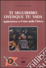 Ti seguiremo ovunque tu vada. Appartenere a Cristo nella Chiesa libro